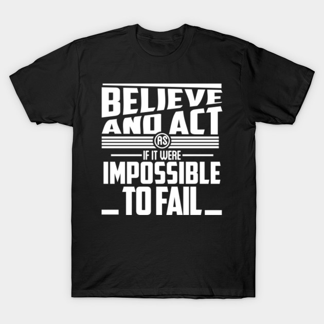 Believe and act as if it were impossible to fail.